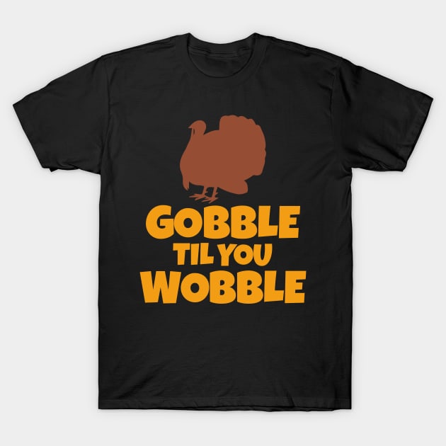 Gobble Til You Wobble Funny Thanksgiving Turkey T-Shirt by theperfectpresents